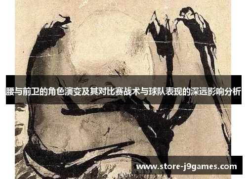 腰与前卫的角色演变及其对比赛战术与球队表现的深远影响分析
