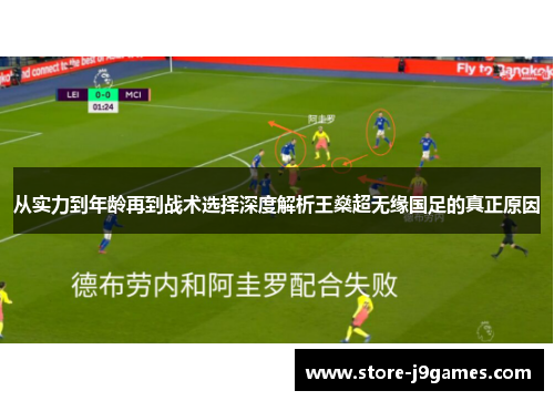 从实力到年龄再到战术选择深度解析王燊超无缘国足的真正原因