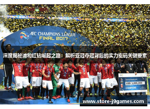 深度揭秘浦和红钻崛起之路:解析亚冠夺冠背后的实力密码关键要素 深度揭秘浦和红钻崛起之路:解析亚冠夺冠背后的实力密码关键要素