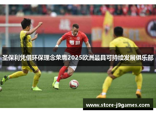 圣保利凭借环保理念荣膺2025欧洲最具可持续发展俱乐部